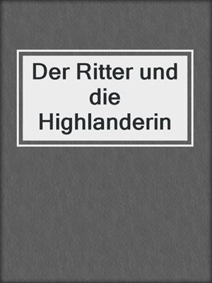 cover image of Der Ritter und die Highlanderin