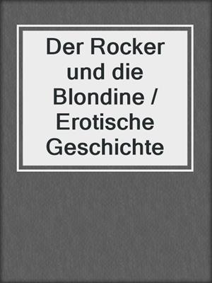 cover image of Der Rocker und die Blondine / Erotische Geschichte