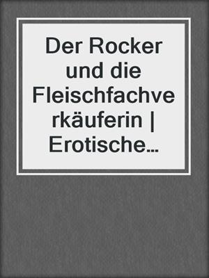 cover image of Der Rocker und die Fleischfachverkäuferin | Erotische Geschichte