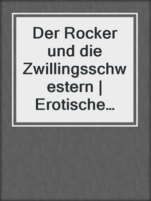 cover image of Der Rocker und die Zwillingsschwestern | Erotische Geschichte