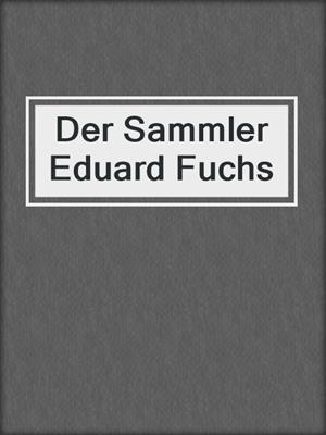 Der Sammler Eduard Fuchs