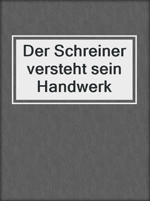 cover image of Der Schreiner versteht sein Handwerk