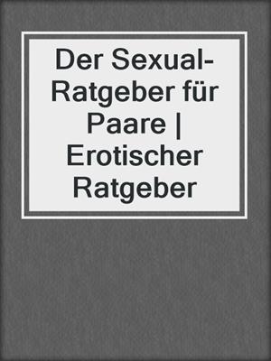 cover image of Der Sexual-Ratgeber für Paare | Erotischer Ratgeber