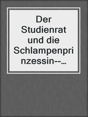 cover image of Der Studienrat und die Schlampenprinzessin--Erotik für's Ohr