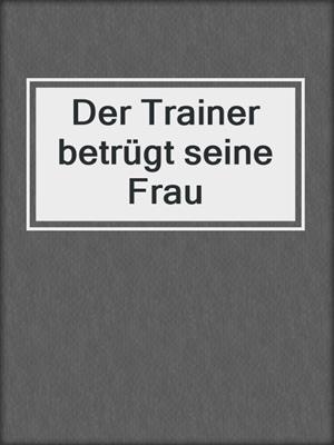 cover image of Der Trainer betrügt seine Frau