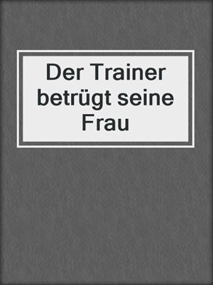 cover image of Der Trainer betrügt seine Frau