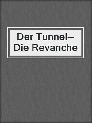 cover image of Der Tunnel--Die Revanche