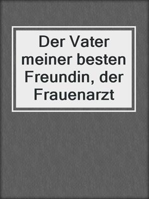 cover image of Der Vater meiner besten Freundin, der Frauenarzt