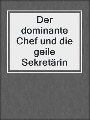cover image of Der dominante Chef und die geile Sekretärin