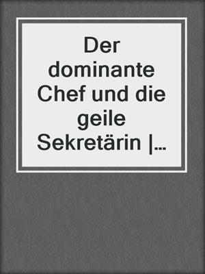 cover image of Der dominante Chef und die geile Sekretärin | Erotische Geschichte