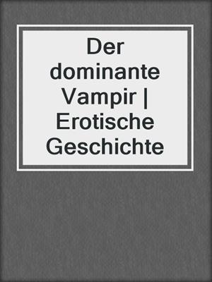 cover image of Der dominante Vampir | Erotische Geschichte