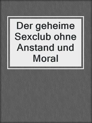 cover image of Der geheime Sexclub ohne Anstand und Moral