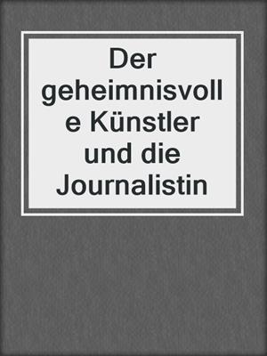 cover image of Der geheimnisvolle Künstler und die Journalistin