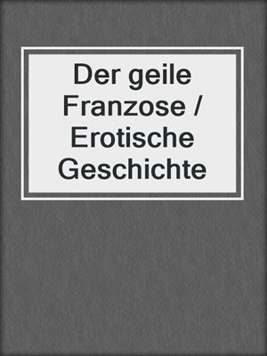 cover image of Der geile Franzose / Erotische Geschichte
