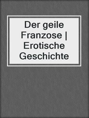 Der geile Franzose | Erotische Geschichte