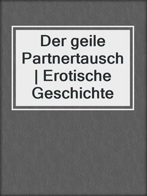 cover image of Der geile Partnertausch | Erotische Geschichte