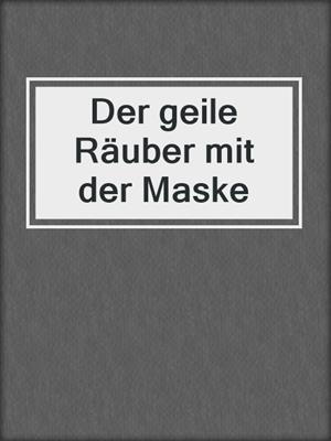 cover image of Der geile Räuber mit der Maske
