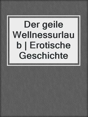 cover image of Der geile Wellnessurlaub | Erotische Geschichte