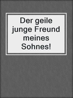 cover image of Der geile junge Freund meines Sohnes!