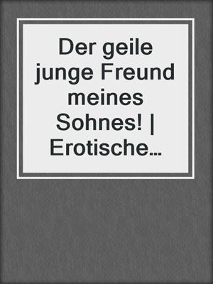 cover image of Der geile junge Freund meines Sohnes! | Erotische Geschichte