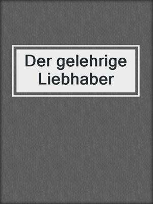 cover image of Der gelehrige Liebhaber
