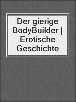 cover image of Der gierige BodyBuilder | Erotische Geschichte