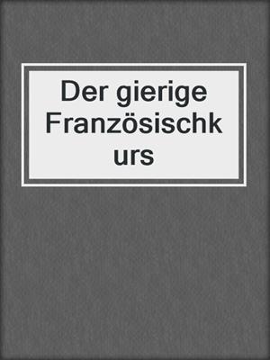 cover image of Der gierige Französischkurs