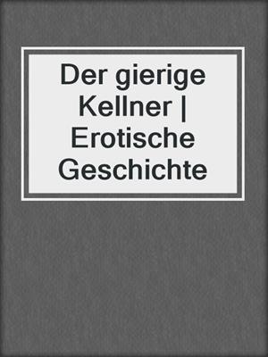 cover image of Der gierige Kellner | Erotische Geschichte