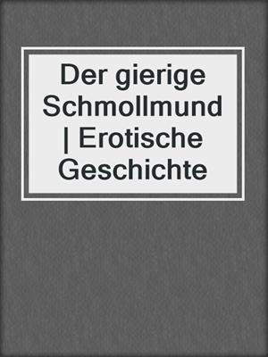 cover image of Der gierige Schmollmund | Erotische Geschichte