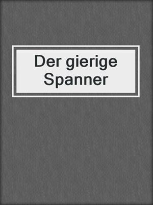 cover image of Der gierige Spanner