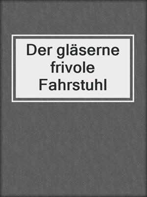 cover image of Der gläserne frivole Fahrstuhl