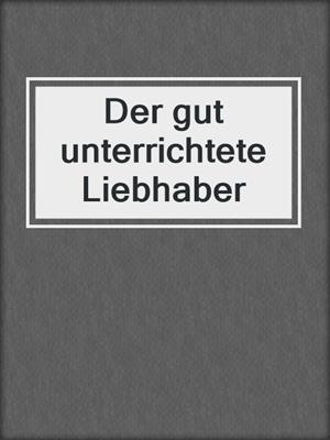 cover image of Der gut unterrichtete Liebhaber