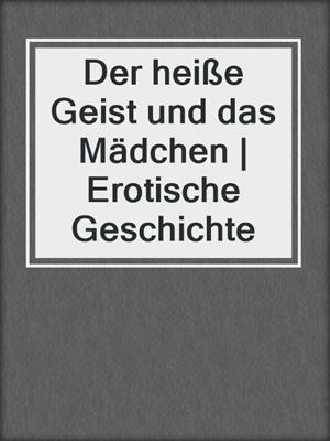 cover image of Der heiße Geist und das Mädchen | Erotische Geschichte