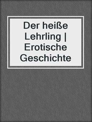 cover image of Der heiße Lehrling | Erotische Geschichte