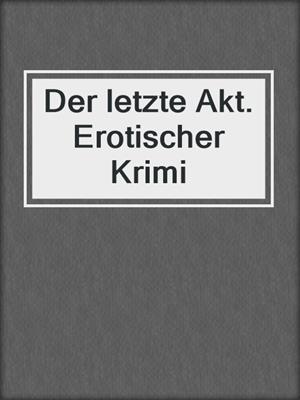 cover image of Der letzte Akt. Erotischer Krimi
