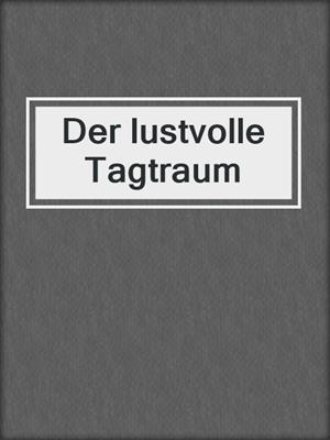 cover image of Der lustvolle Tagtraum