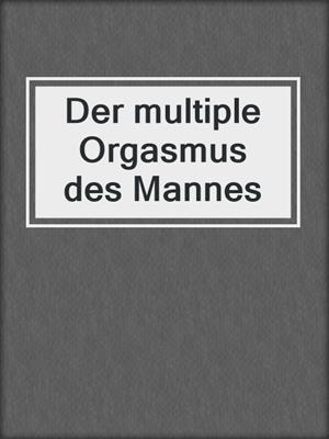 Der multiple Orgasmus des Mannes
