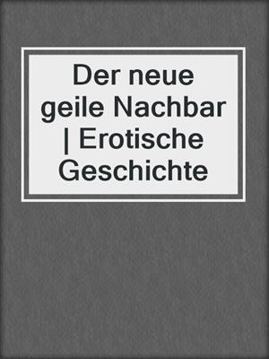 cover image of Der neue geile Nachbar | Erotische Geschichte