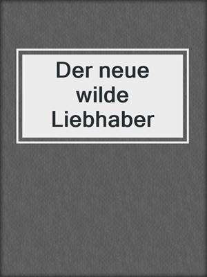 Der neue wilde Liebhaber