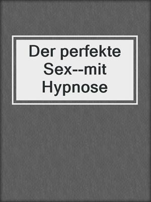 Der perfekte Sex--mit Hypnose