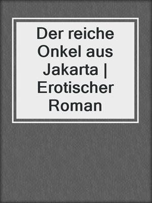 cover image of Der reiche Onkel aus Jakarta | Erotischer Roman