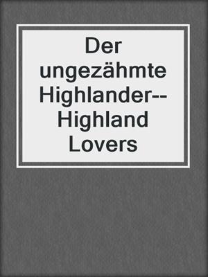 cover image of Der ungezähmte Highlander--Highland Lovers