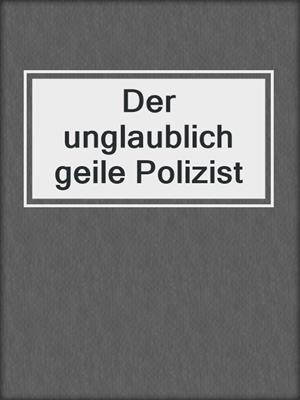 Der unglaublich geile Polizist