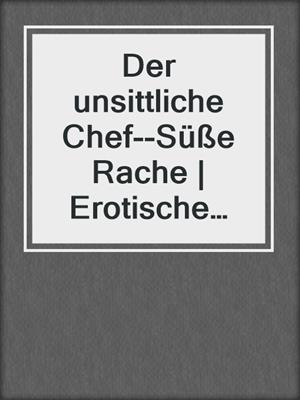 cover image of Der unsittliche Chef--Süße Rache | Erotische SM-Geschichte