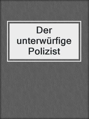 cover image of Der unterwürfige Polizist