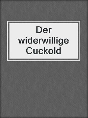 cover image of Der widerwillige Cuckold