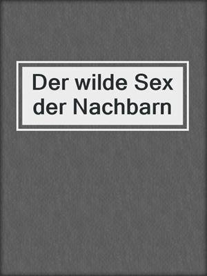 cover image of Der wilde Sex der Nachbarn