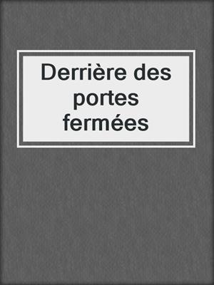 cover image of Derrière des portes fermées