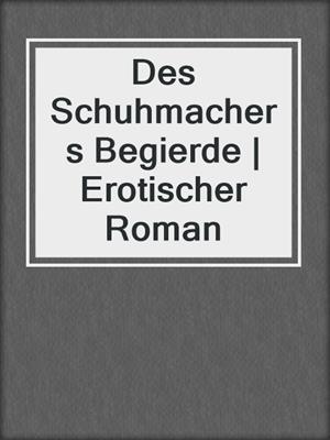 cover image of Des Schuhmachers Begierde | Erotischer Roman