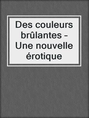 cover image of Des couleurs brûlantes – Une nouvelle érotique